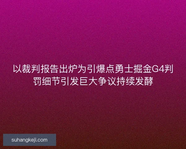 以裁判报告出炉为引爆点勇士掘金G4判罚细节引发巨大争议持续发酵 以裁判报告出炉为引爆点勇士掘金G4判罚细节引发巨大争议持续发酵